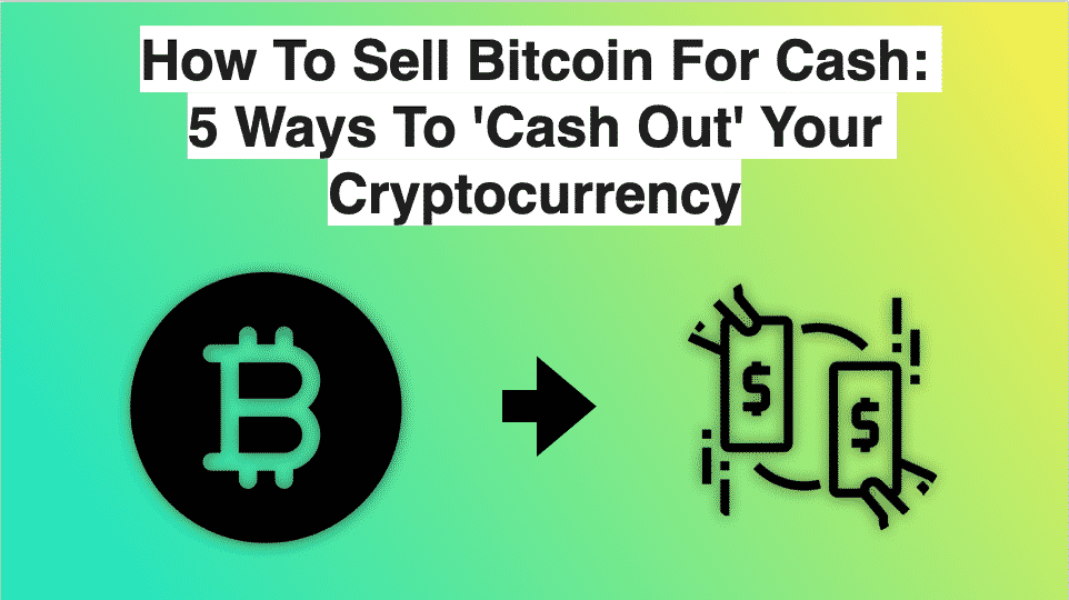 How To Sell Bitcoin For Cash: 5 Ways To ‘Cash Out’ Your Cryptocurrency