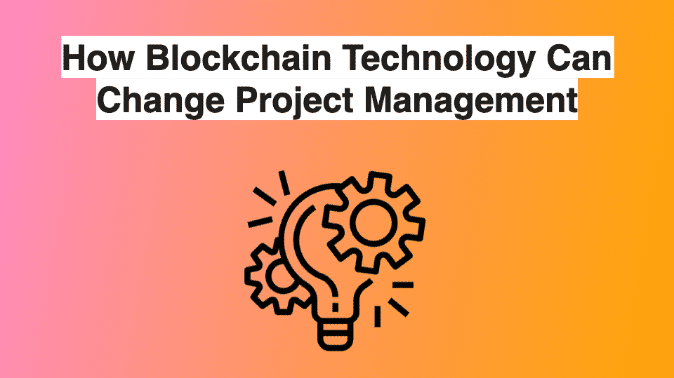 How Blockchain Technology Can Change Project Management