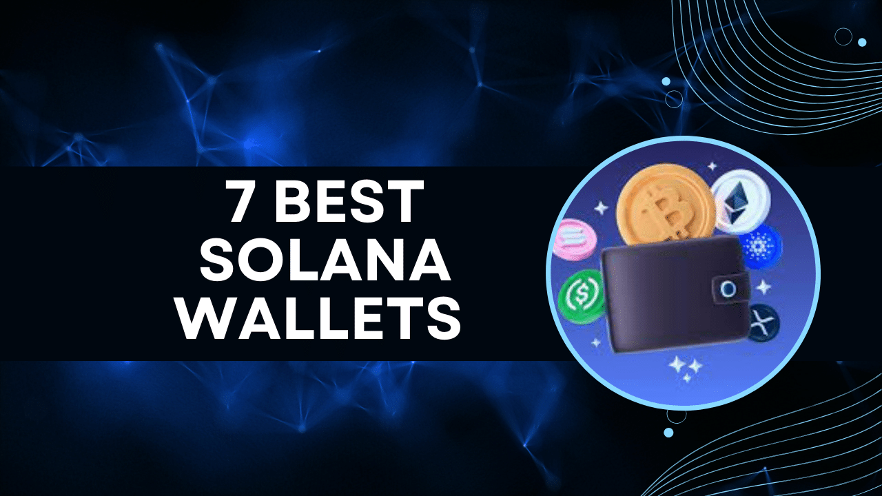 The 7 Best Solana Wallets for Secure and Efficient Crypto Management